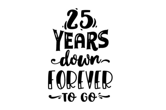 25 Years Down Forever to Go Graphics for Crafts