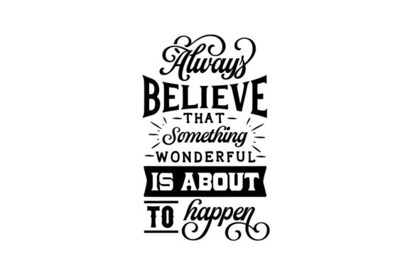 Always Believe That Something Wonderful Is About to Happen