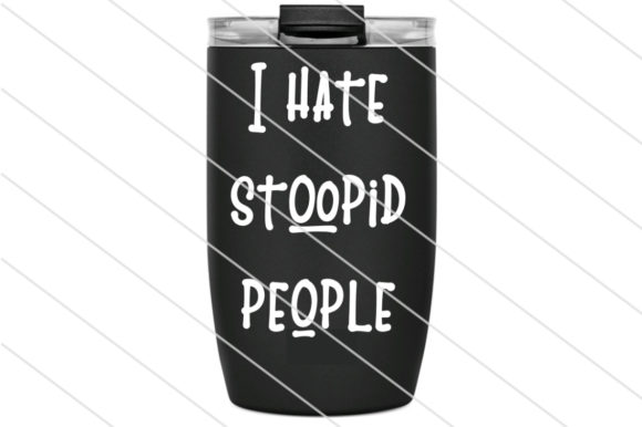 I Hate Stoopid People Graphics for Crafts and Blogs